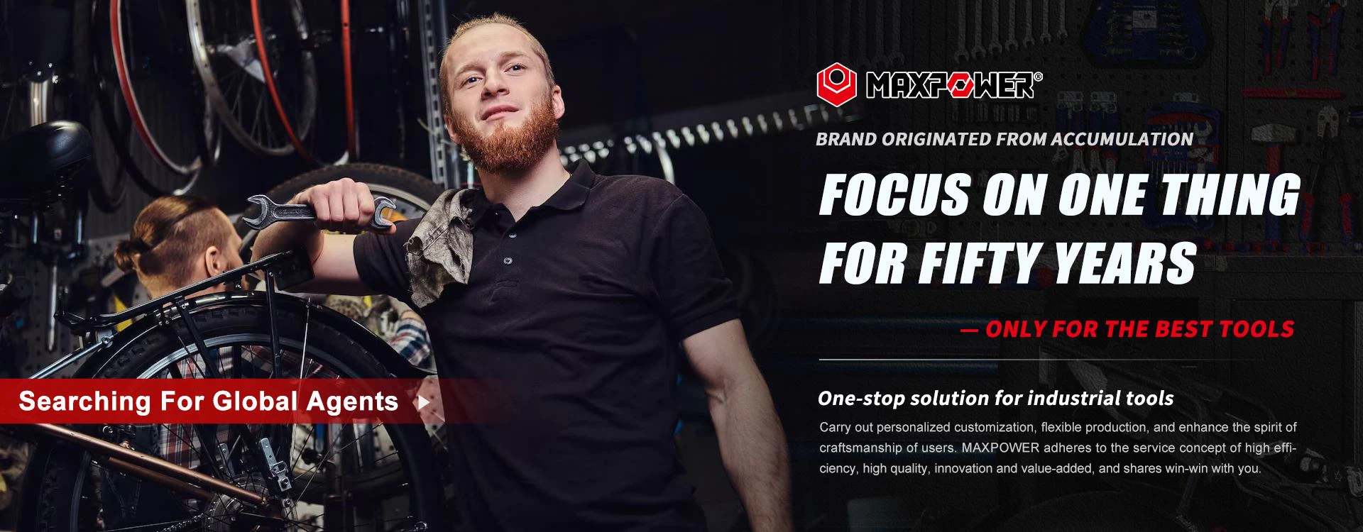 Maxpower tools group is searching for global agents, join us! Focus on one thing for fifty years-only for the best tools. With Maxpower hand tools to make your life and work easily and happily.